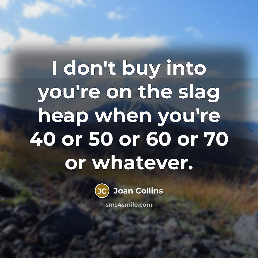 “I don't buy into you're on the slag heap when…” quote by Joan Collins