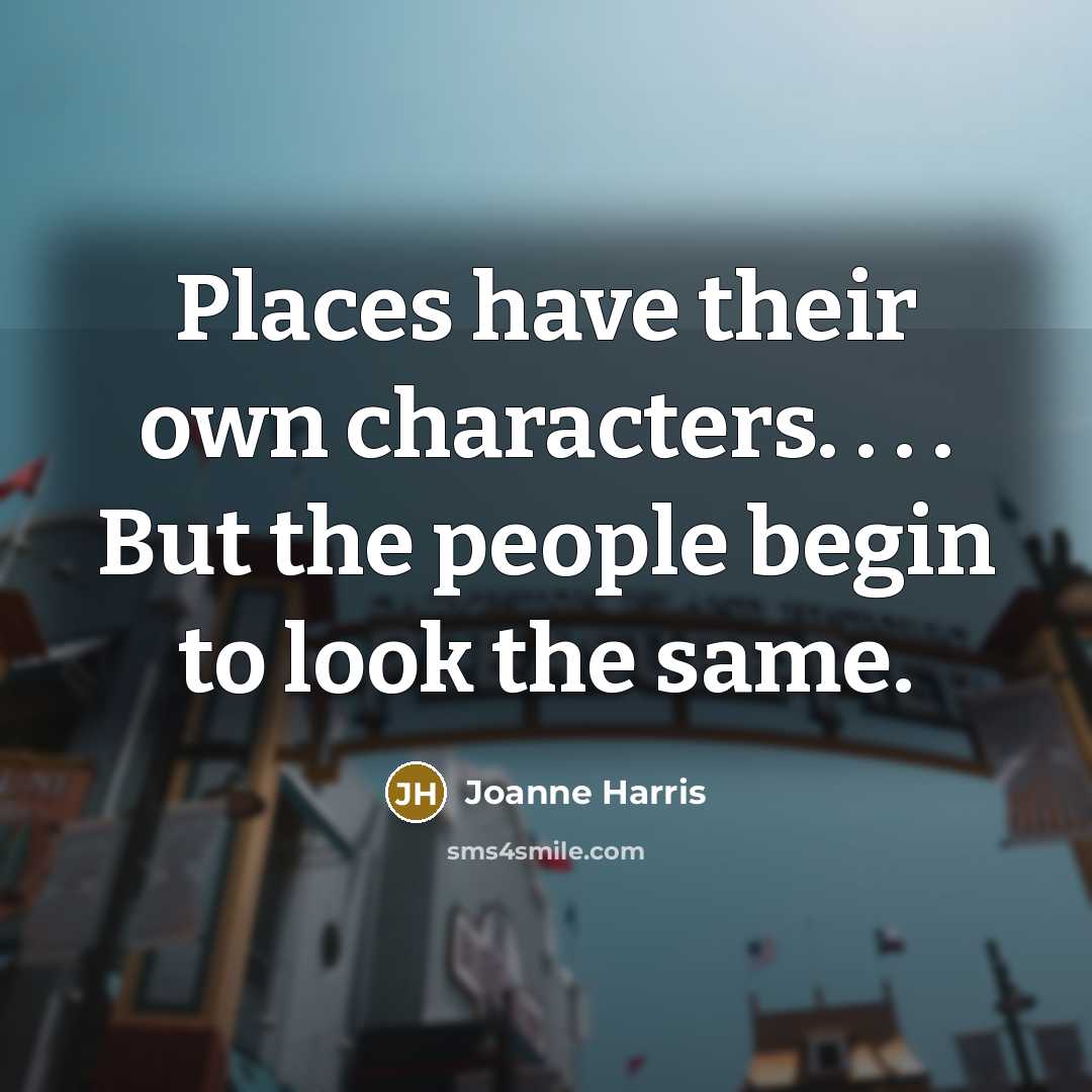“Places have their own characters. . . . But the…” quote by Joanne Harris