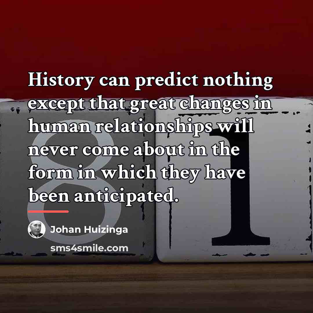 “History can predict nothing except that great changes in human…” quote by Johan Huizinga