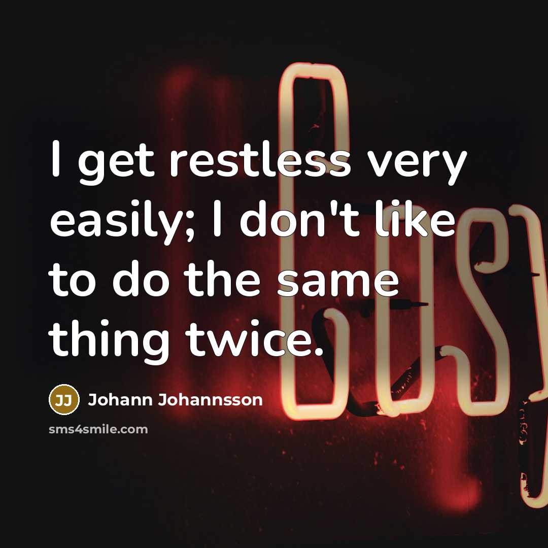 “I get restless very easily; I don't like to do…” quote by Johann Johannsson