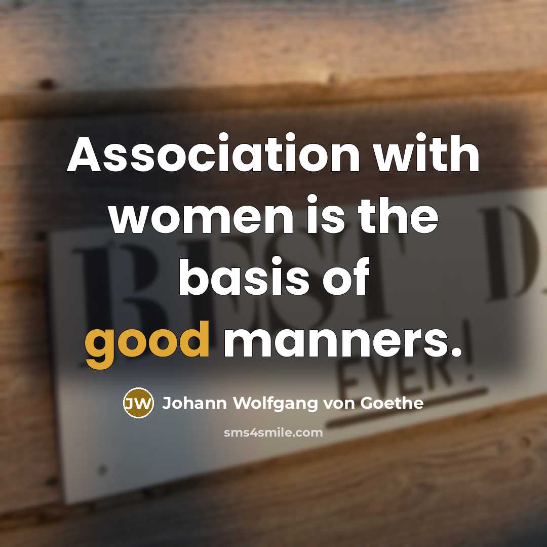 “Association with women is the basis of good manners.…” quote by Johann Wolfgang von Goethe