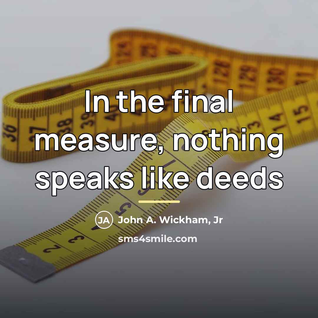 “In the final measure, nothing speaks like deeds…” quote by John A. Wickham Jr