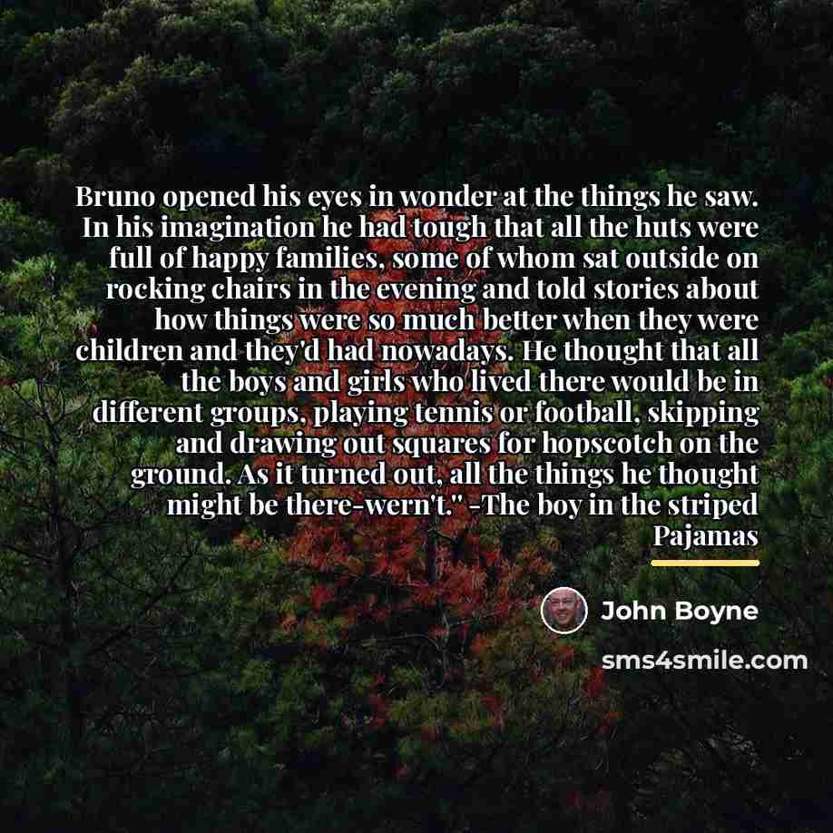 “Bruno opened his eyes in wonder at the things he…” quote by John Boyne