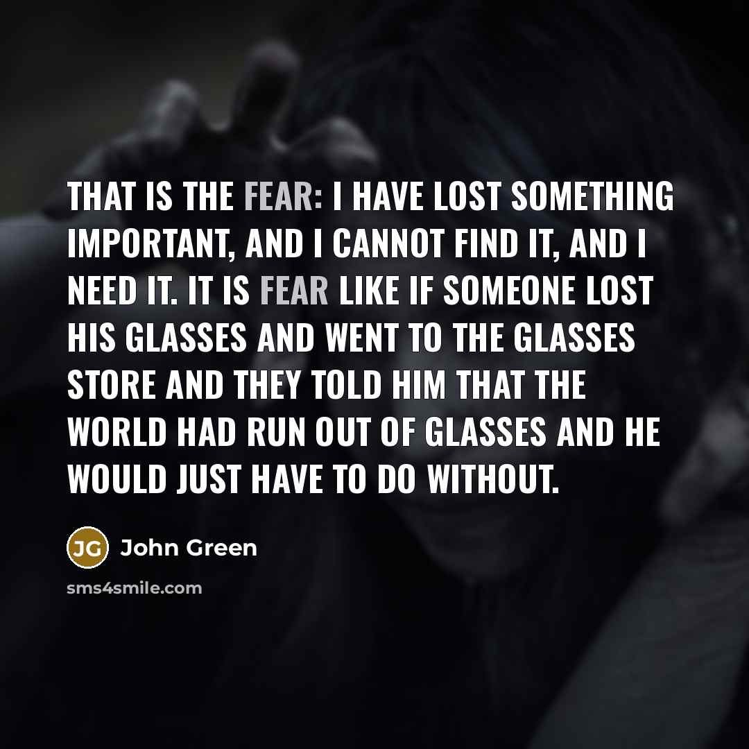 “That is the fear: I have lost something important, and…” quote by John Green