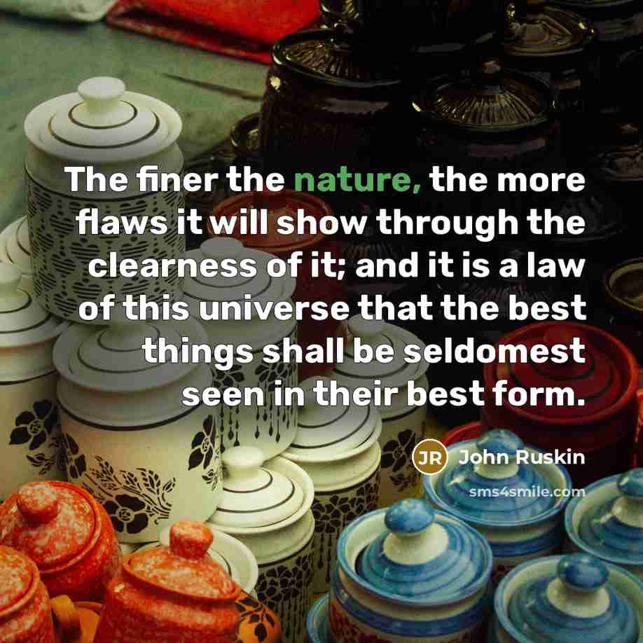 “The finer the nature, the more flaws it will show…” quote by John Ruskin