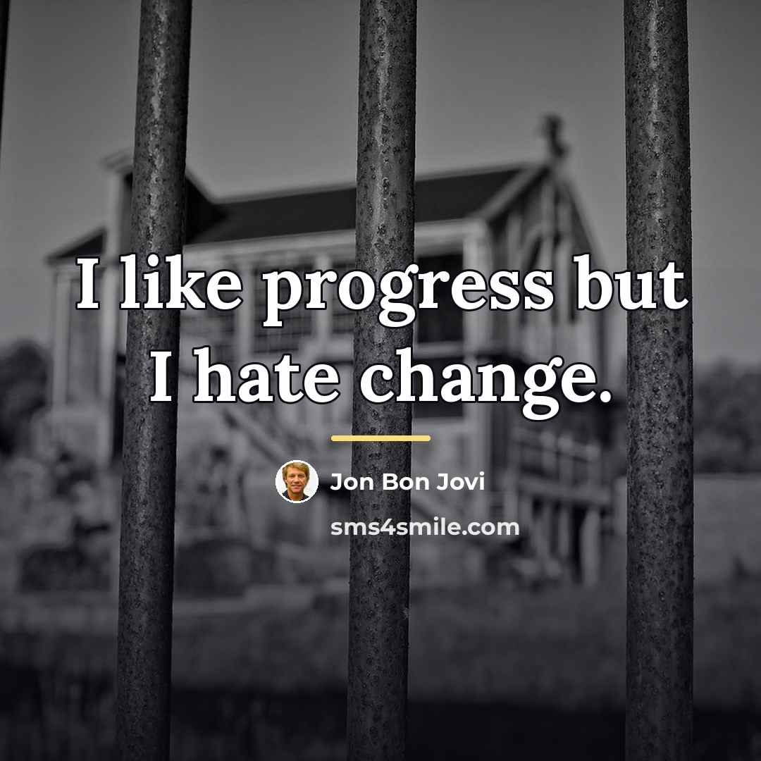 “I like progress but I hate change.…” quote by Jon Bon Jovi