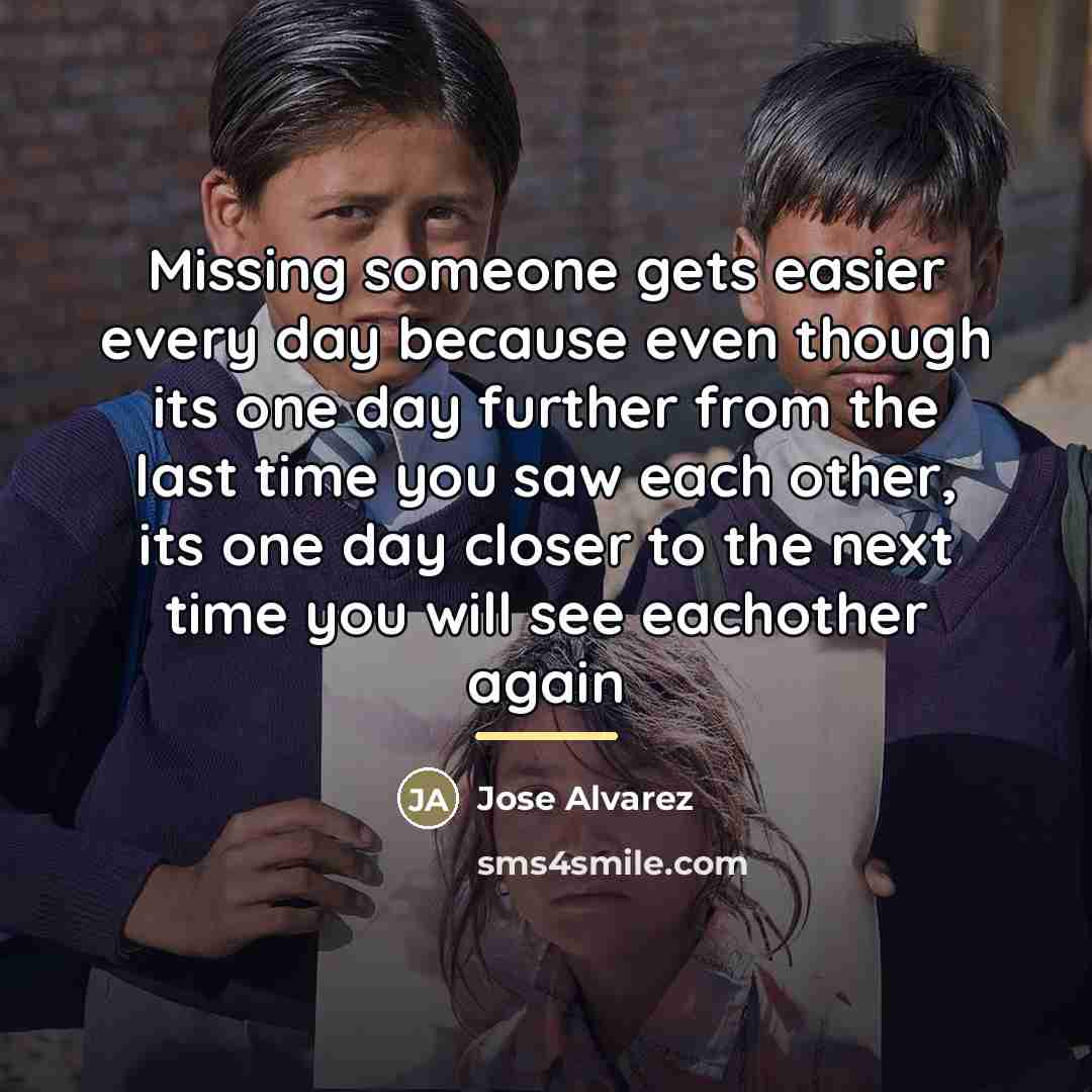 “Missing someone gets easier every day because even though its…” quote by Jose Alvarez