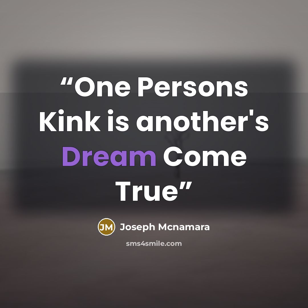 “One Persons Kink is another's Dream Come True” quote by Joseph Mcnamara