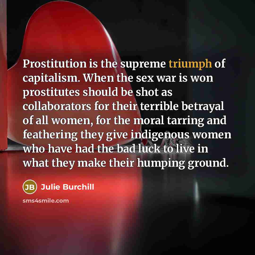 “Prostitution is the supreme triumph of capitalism. When the sex…” quote by Julie Burchill
