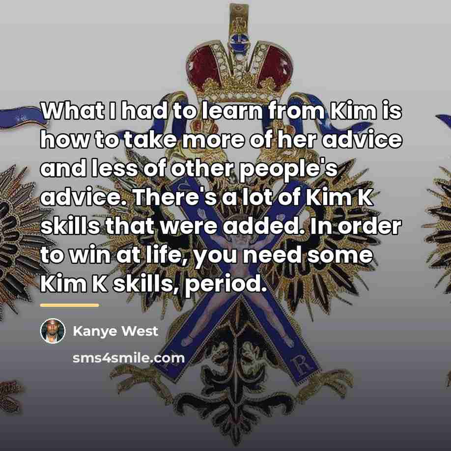 “What I had to learn from Kim is how to…” quote by Kanye West
