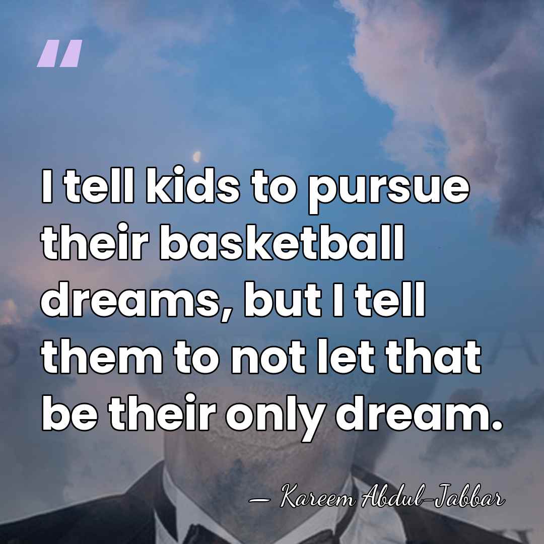 I tell kids to pursue their basketball dreams, but I tell them&hellip; - Kareem Abdul-Jabbar