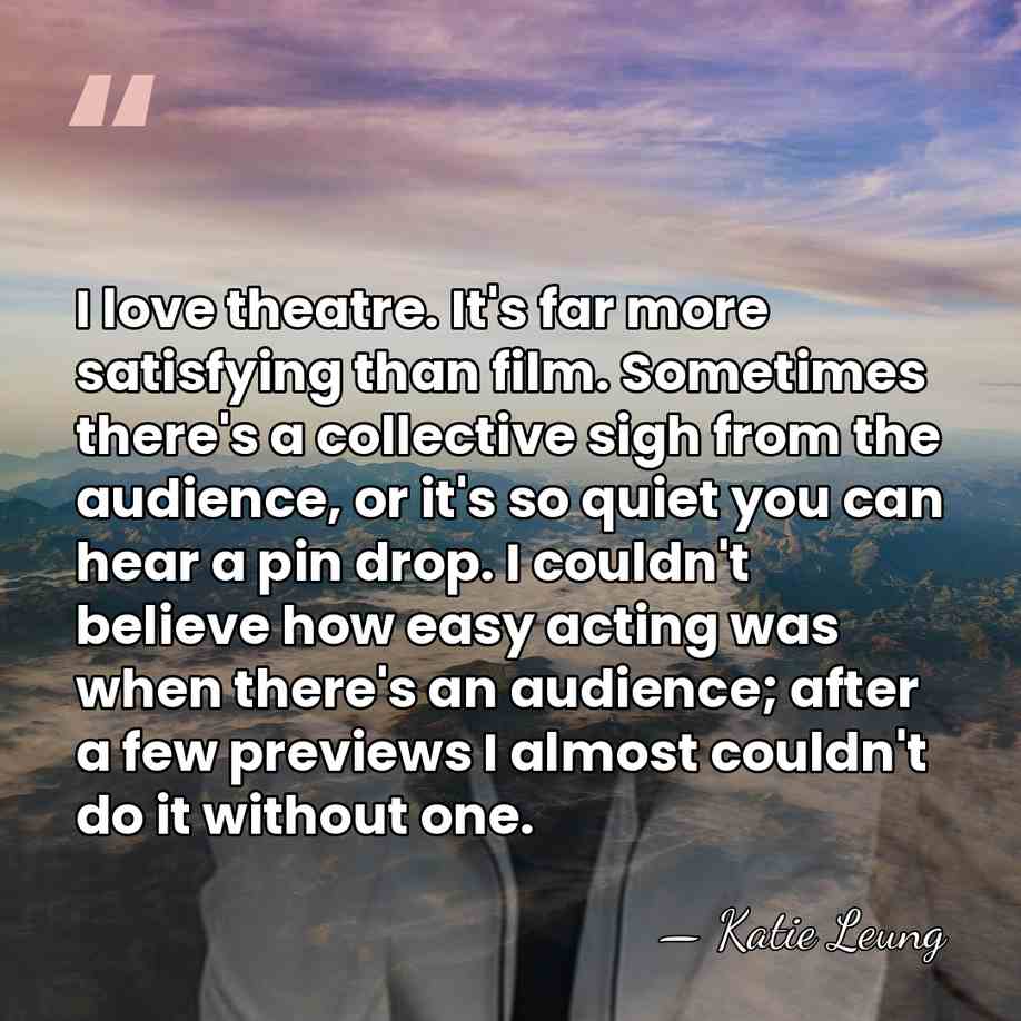 I love theatre. It's far more satisfying than film. Sometimes there's a&hellip; - Katie Leung
