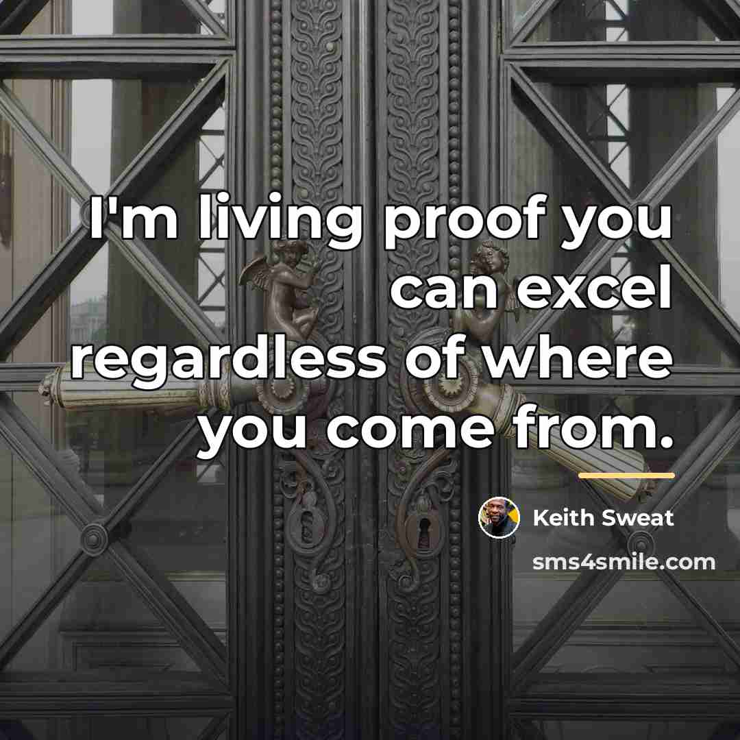 “I'm living proof you can excel regardless of where you…” quote by Keith Sweat