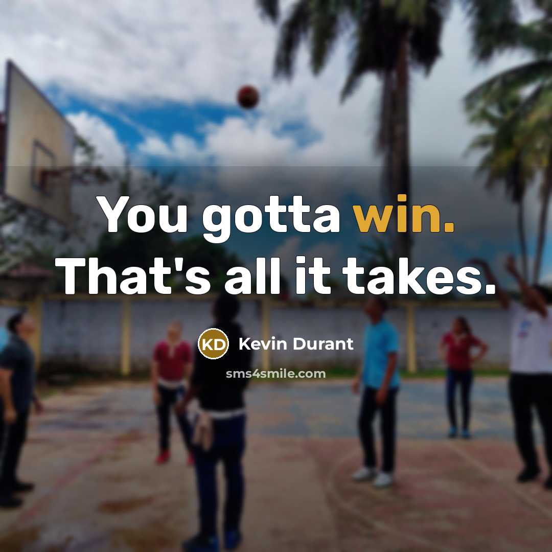 “You gotta win. That's all it takes.…” quote by Kevin Durant