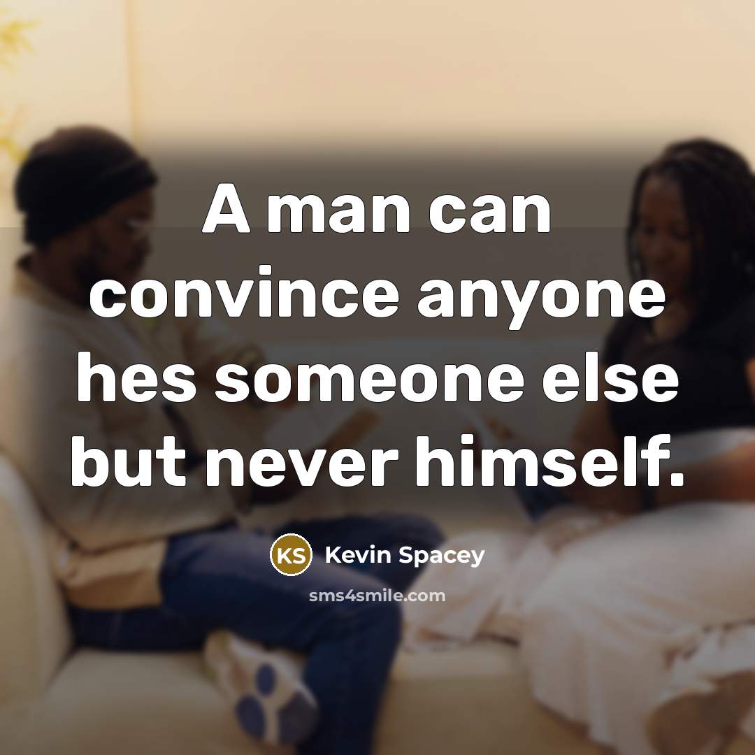 “A man can convince anyone hes someone else but never…” quote by Kevin Spacey