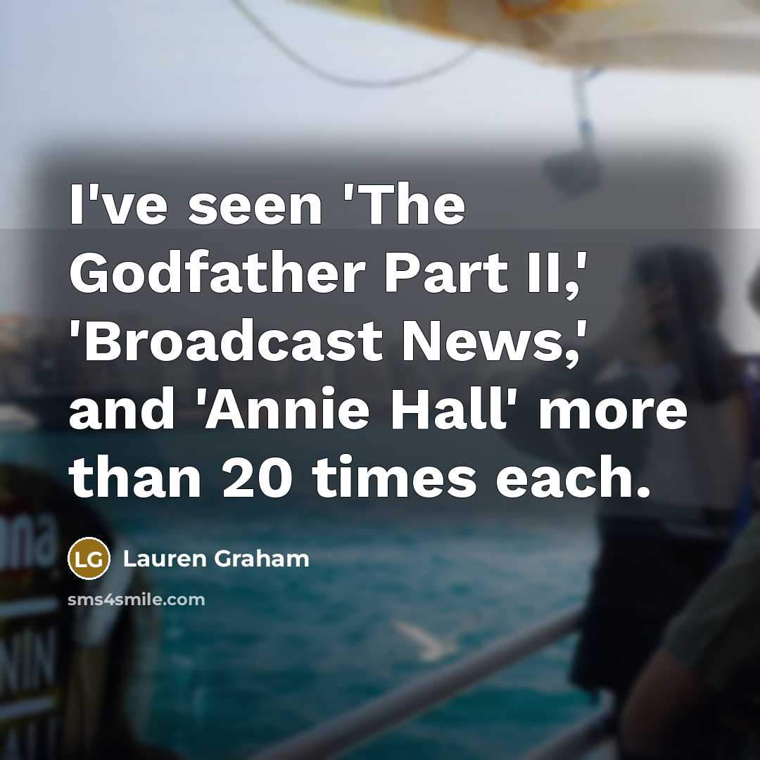 “I've seen 'The Godfather Part II,' 'Broadcast News,' and 'Annie…” quote by Lauren Graham
