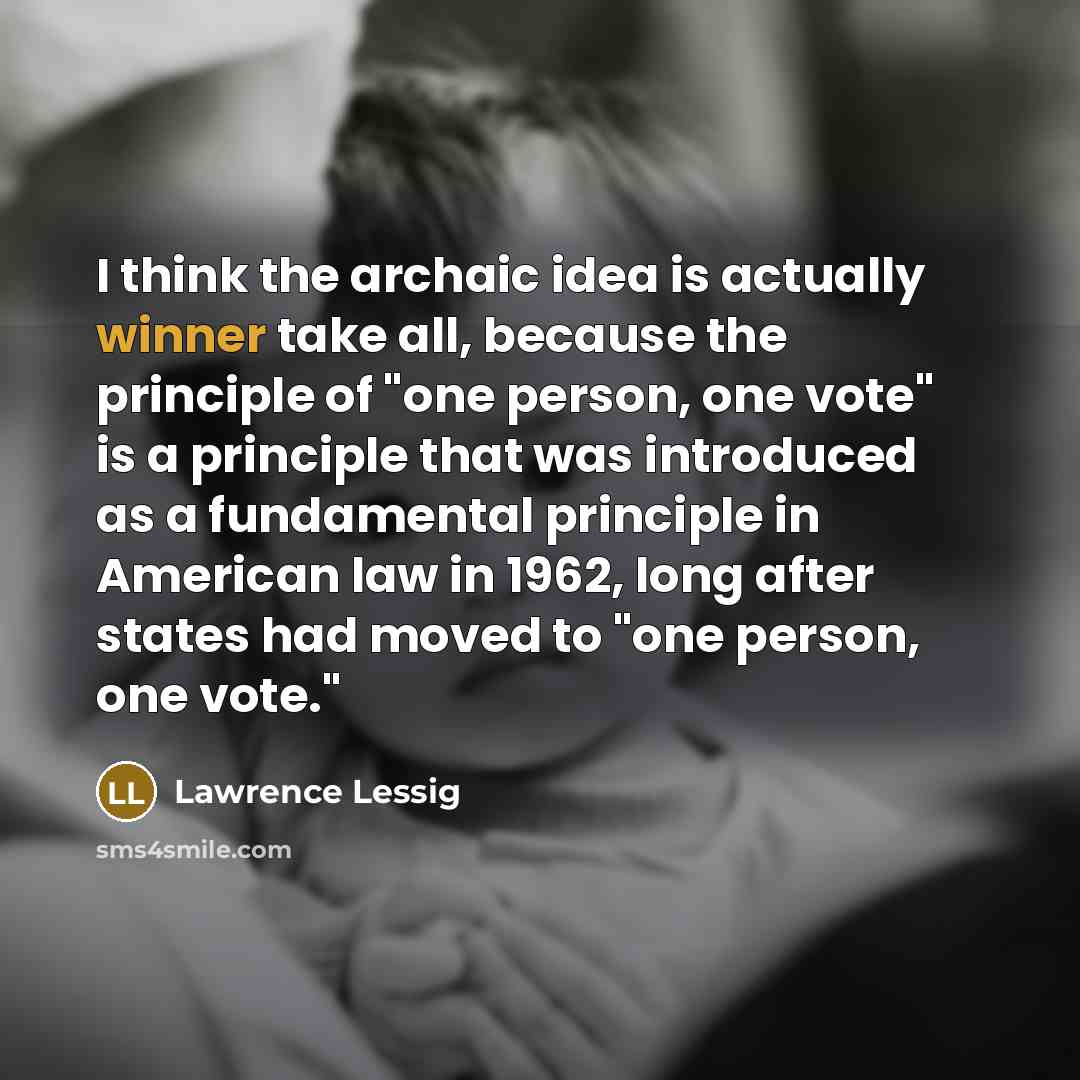 “I think the archaic idea is actually winner take all,…” quote by Lawrence Lessig