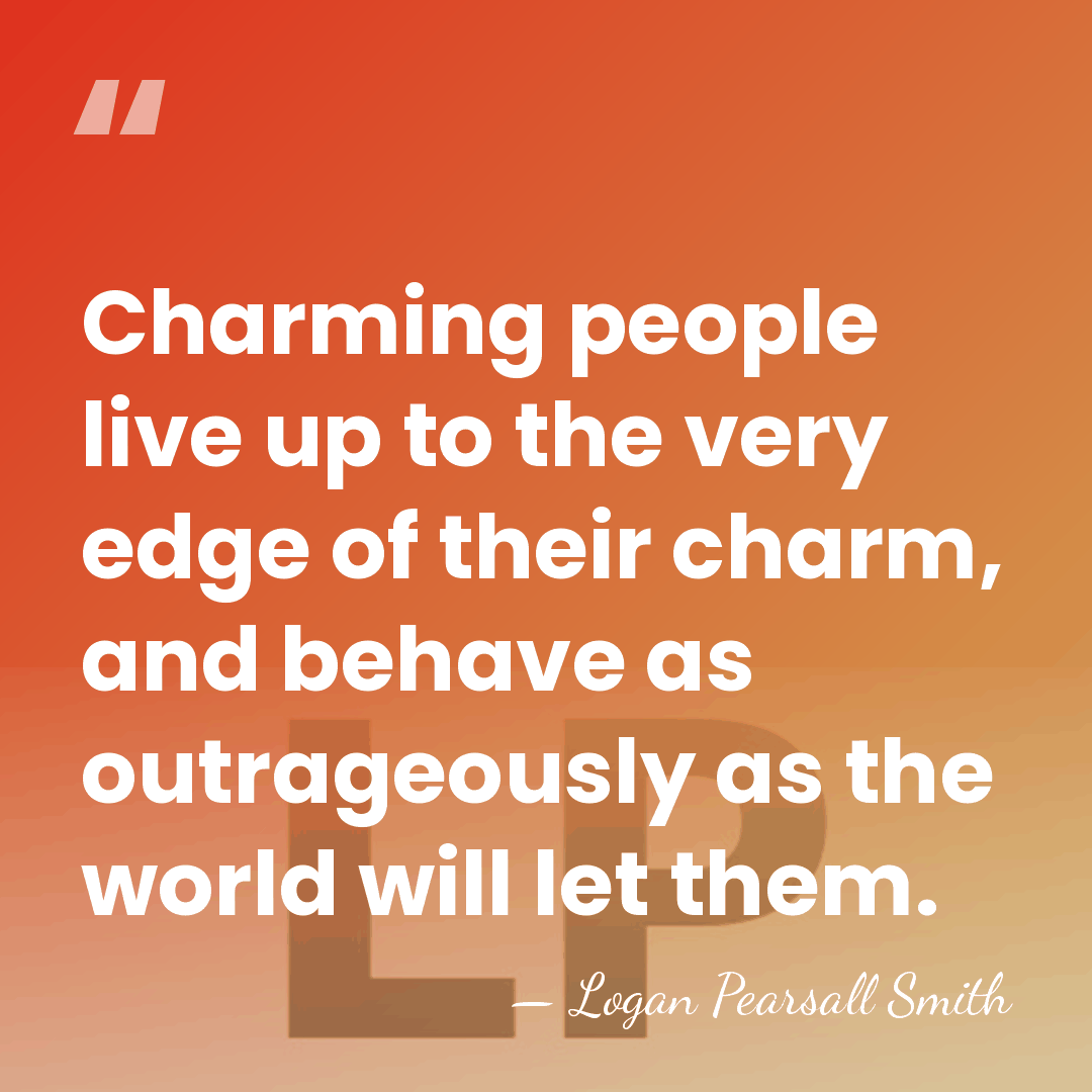 Charming people live up to the very edge of their charm, and&hellip; - Logan Pearsall Smith