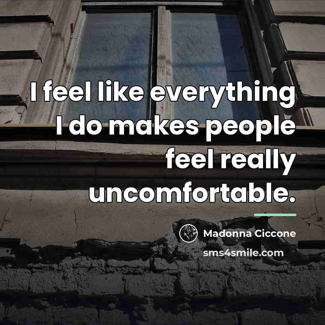 “I feel like everything I do makes people feel really…” quote by Madonna Ciccone