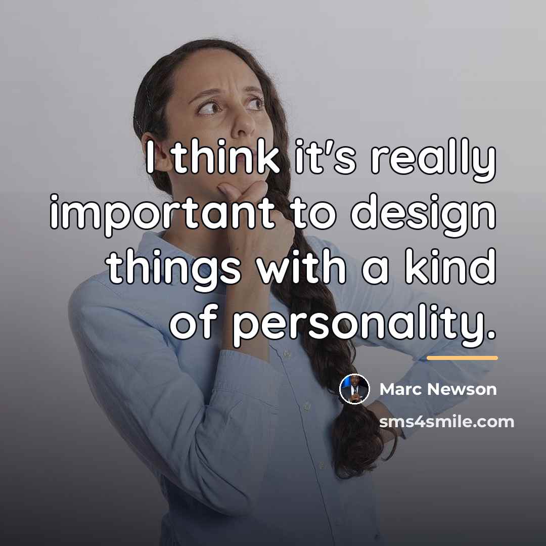 “I think it's really important to design things with a…” quote by Marc Newson