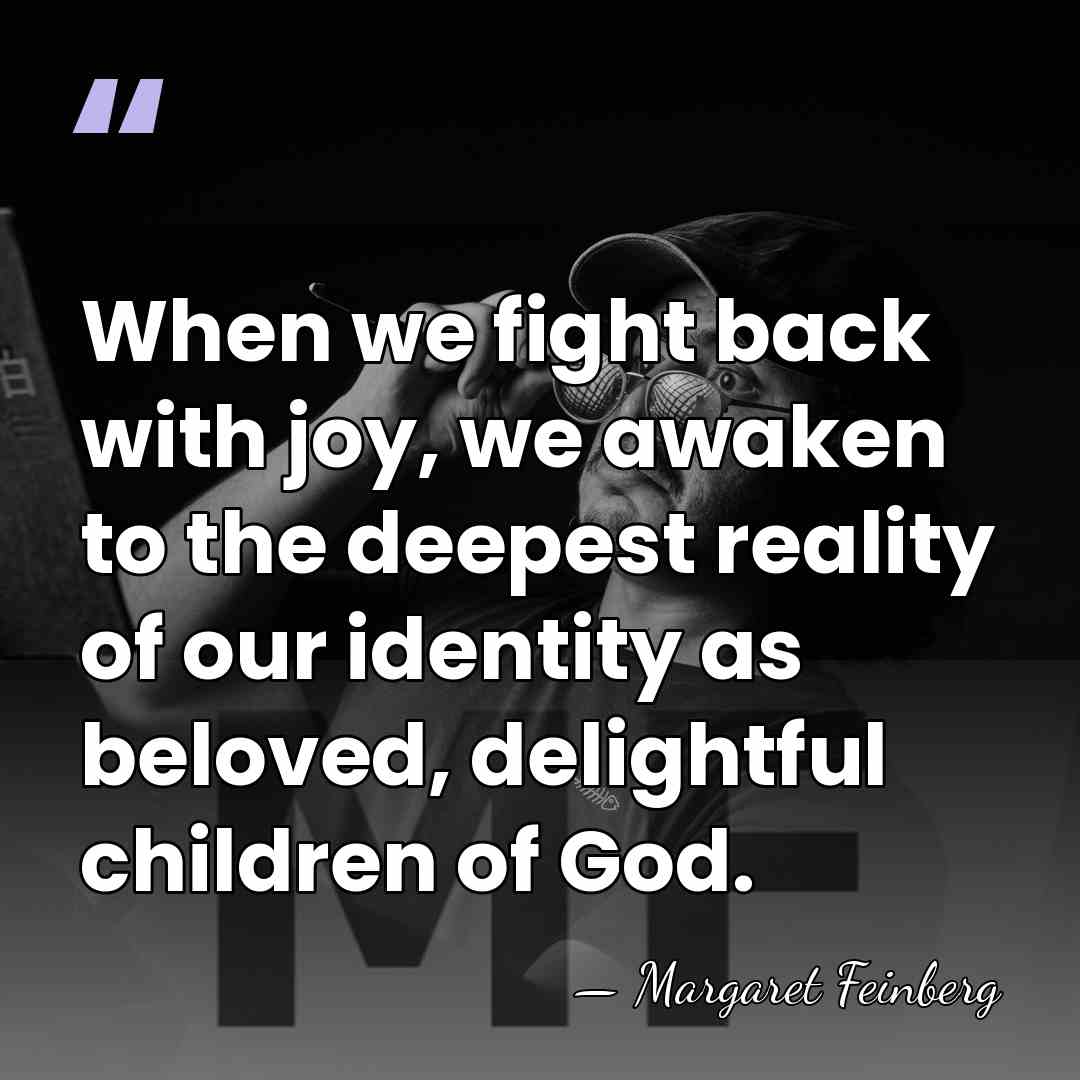 When we fight back with joy, we awaken to the deepest reality&hellip; - Margaret Feinberg