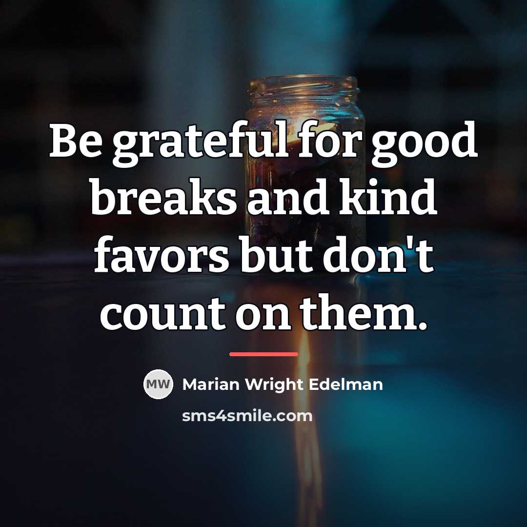 “Be grateful for good breaks and kind favors but don't…” quote by Marian Wright Edelman