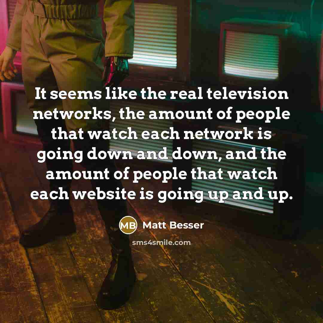 “It seems like the real television networks, the amount of…” quote by Matt Besser