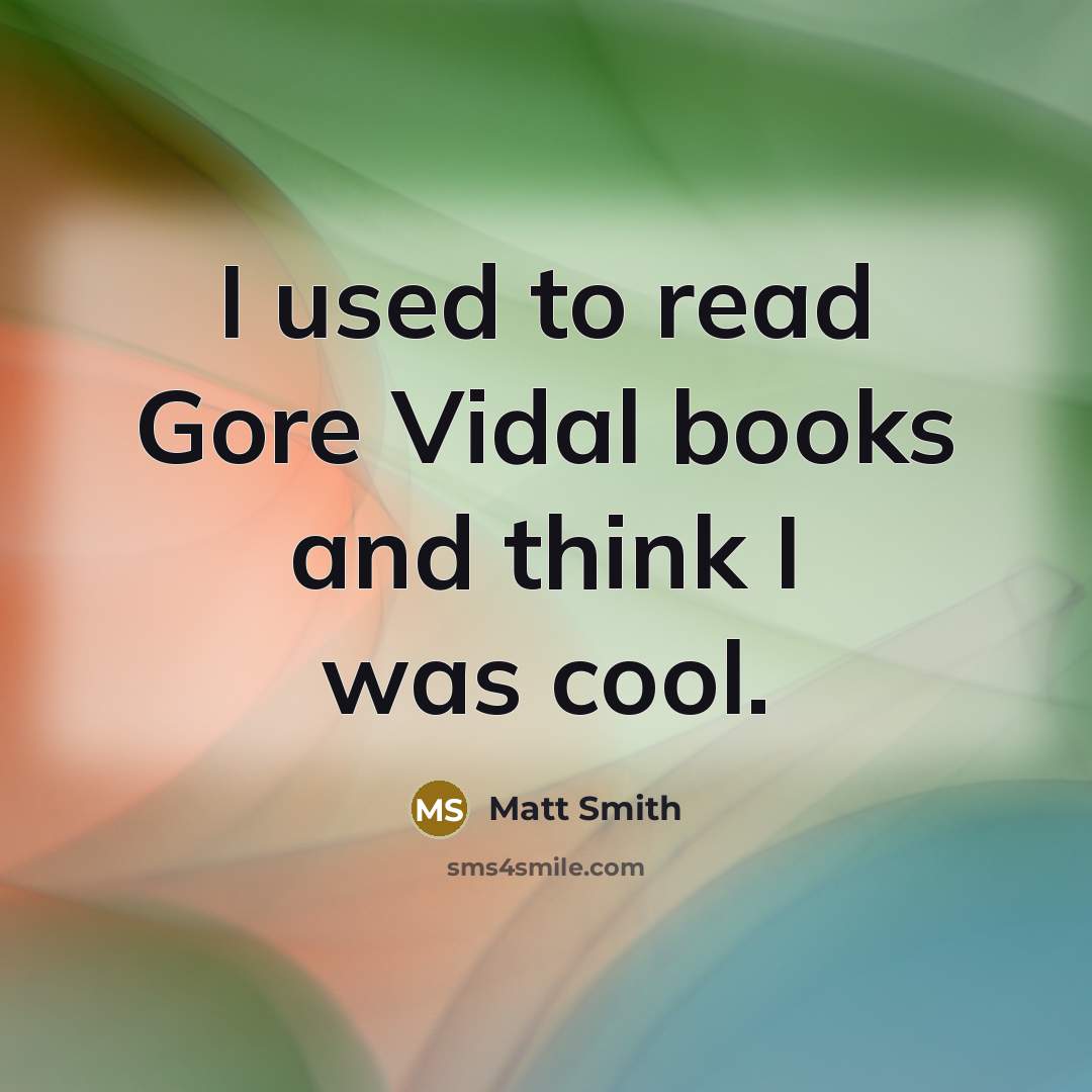 “I used to read Gore Vidal books and think I…” quote by Matt Smith