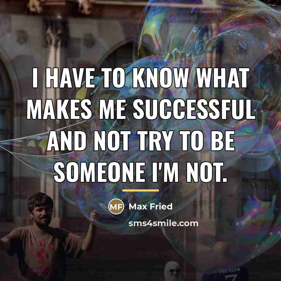 “I have to know what makes me successful and not…” quote by Max Fried