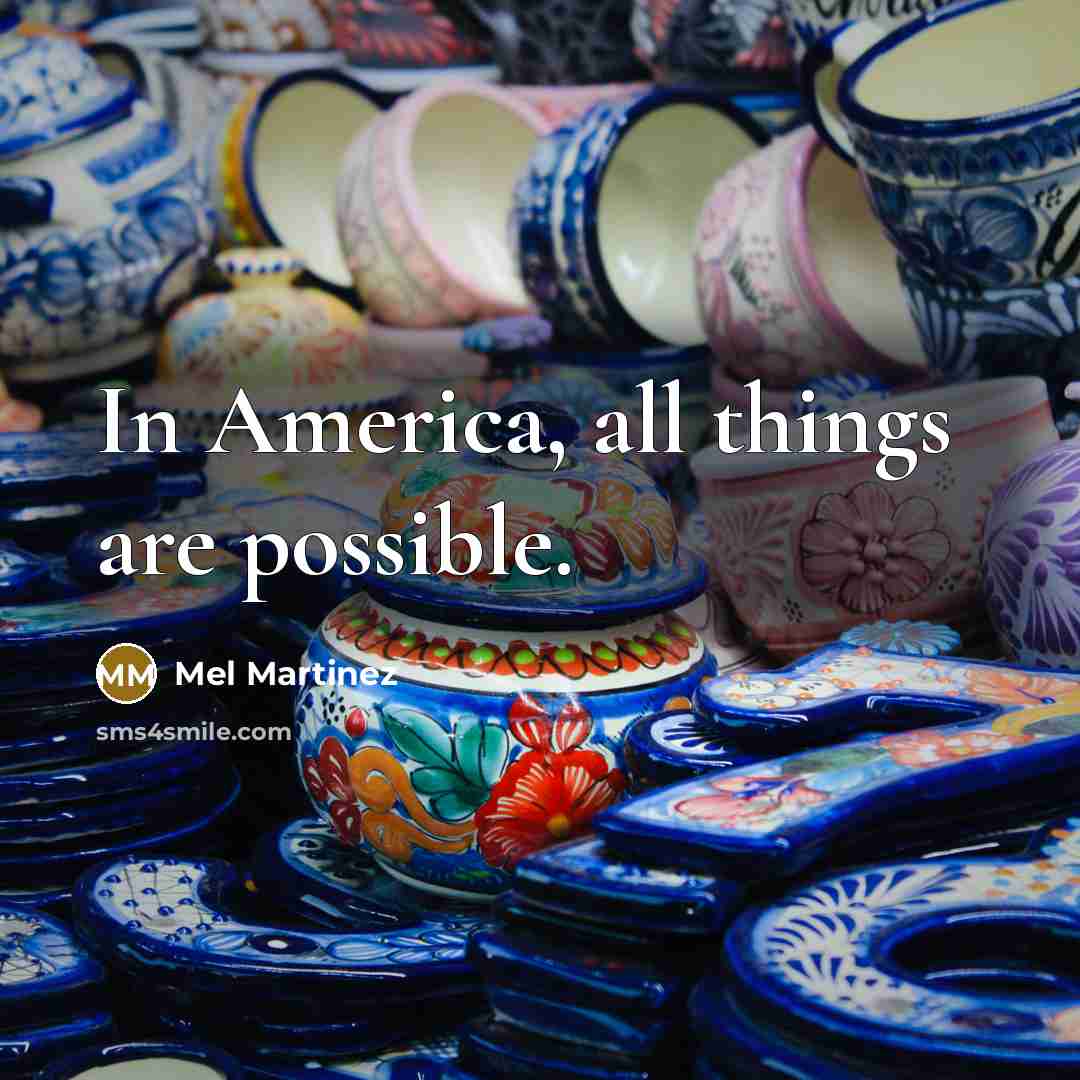 “In America, all things are possible.…” quote by Mel Martinez