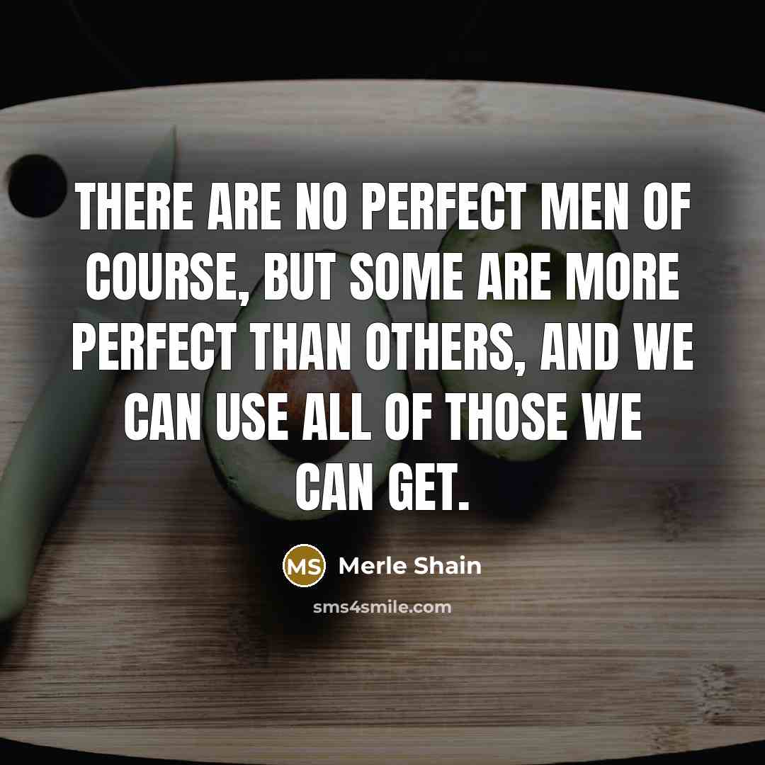 “There are no perfect men of course, but some are…” quote by Merle Shain