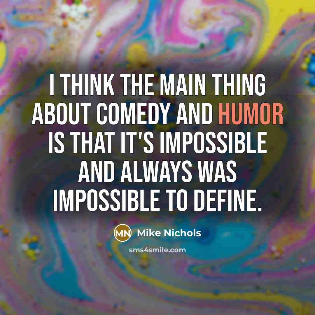 “I think the main thing about comedy and humor is…” quote by Mike Nichols