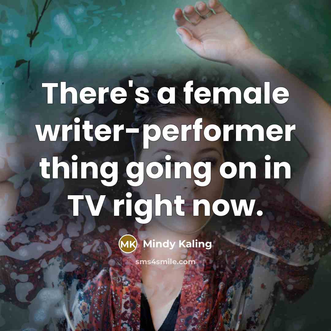 “There's a female writer-performer thing going on in TV right…” quote by Mindy Kaling