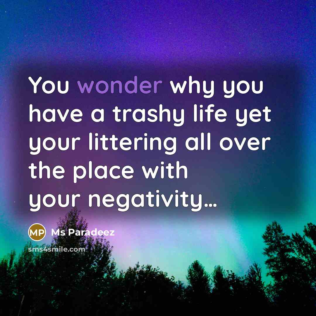 “You wonder why you have a trashy life yet your…” quote by Ms Paradeez