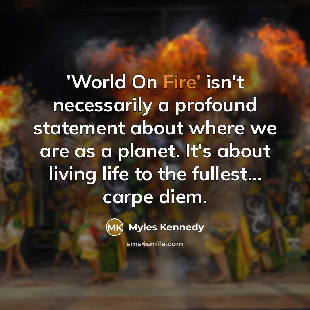 “'World On Fire' isn't necessarily a profound statement about where…” quote by Myles Kennedy