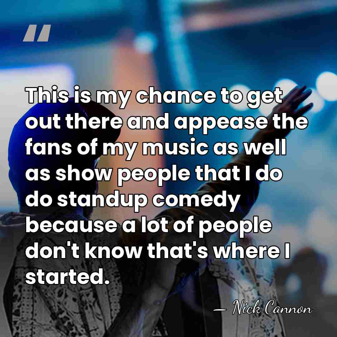 This is my chance to get out there and appease the fans&hellip; - Nick Cannon