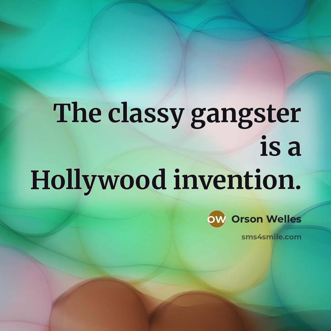 “The classy gangster is a Hollywood invention.…” quote by Orson Welles