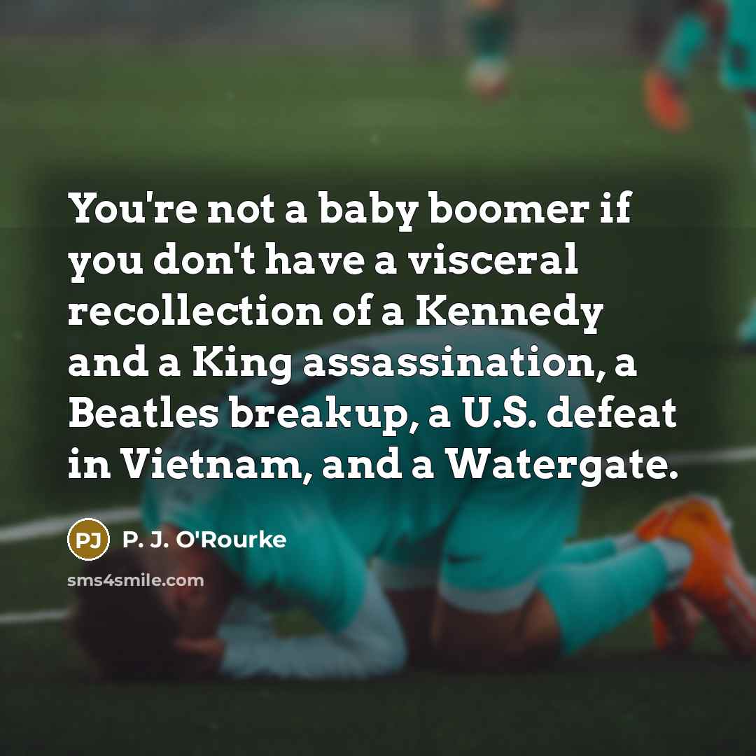 “You're not a baby boomer if you don't have a…” quote by P. J. O'Rourke