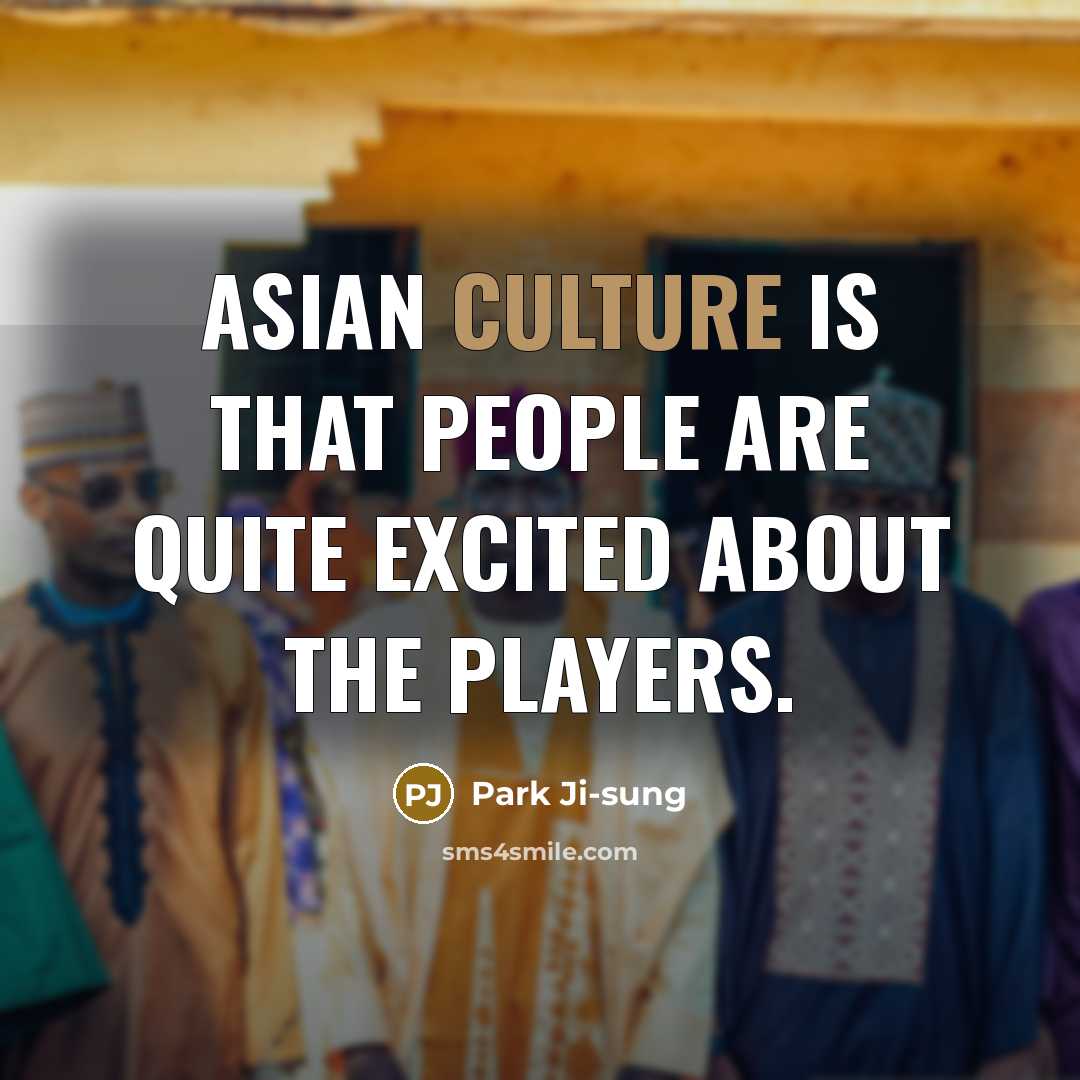 “Asian culture is that people are quite excited about the…” quote by Park Ji-sung