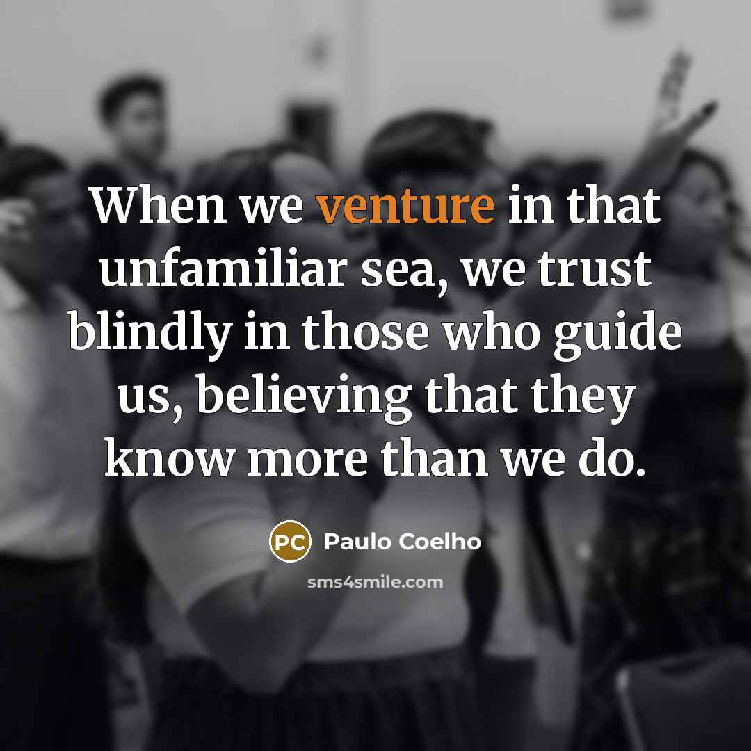 “When we venture in that unfamiliar sea, we trust blindly…” quote by Paulo Coelho