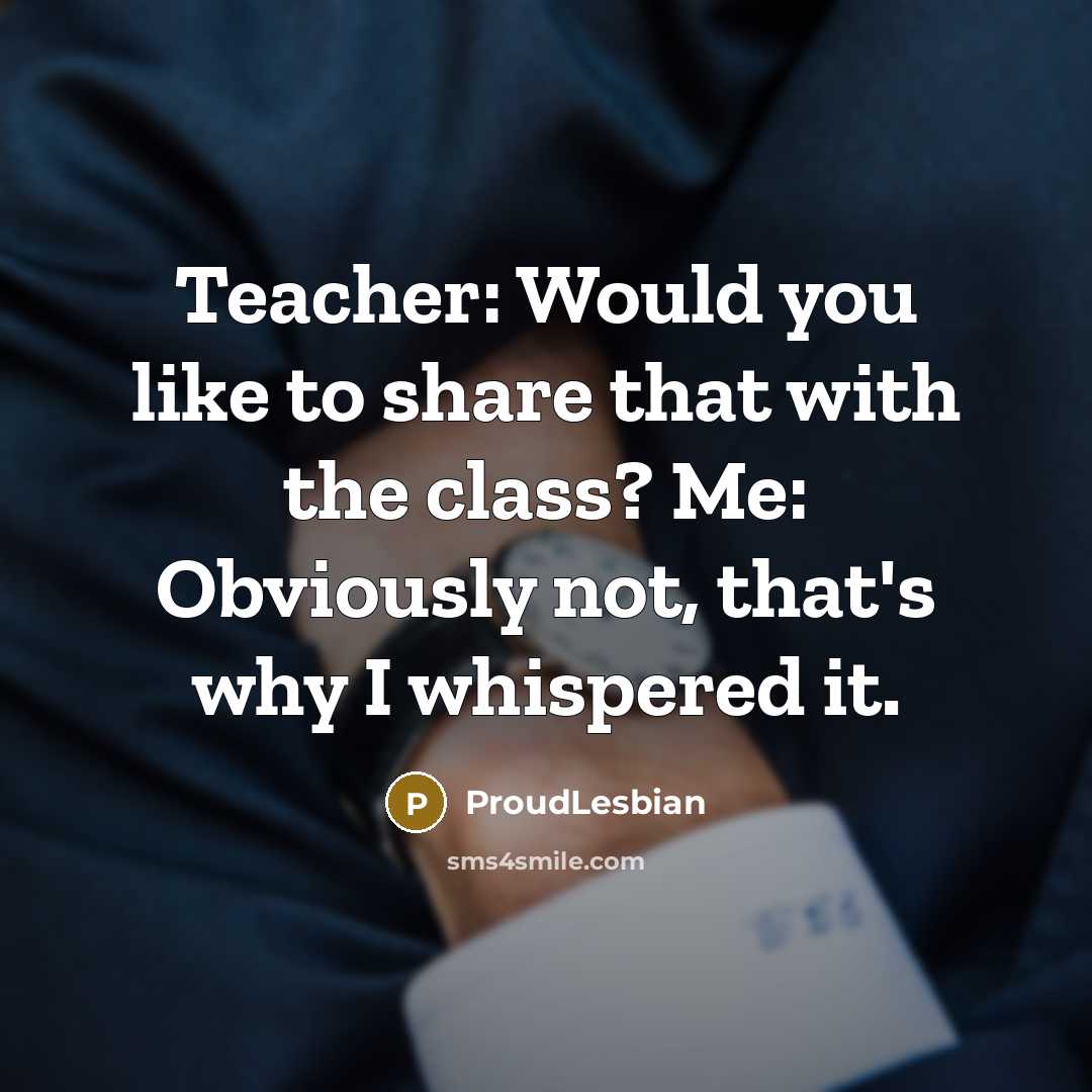 “Teacher: Would you like to share that with the class?…” quote by ProudLesbian