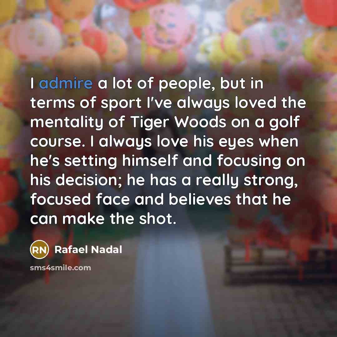 “I admire a lot of people, but in terms of…” quote by Rafael Nadal