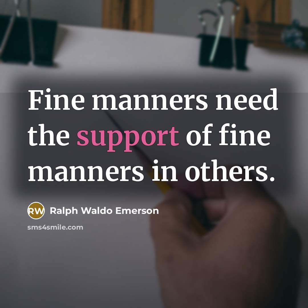 “Fine manners need the support of fine manners in others.…” quote by Ralph Waldo Emerson
