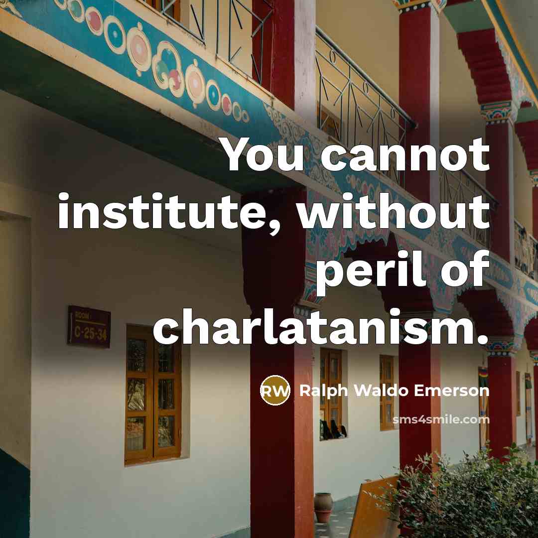 “You cannot institute, without peril of charlatanism.…” quote by Ralph Waldo Emerson