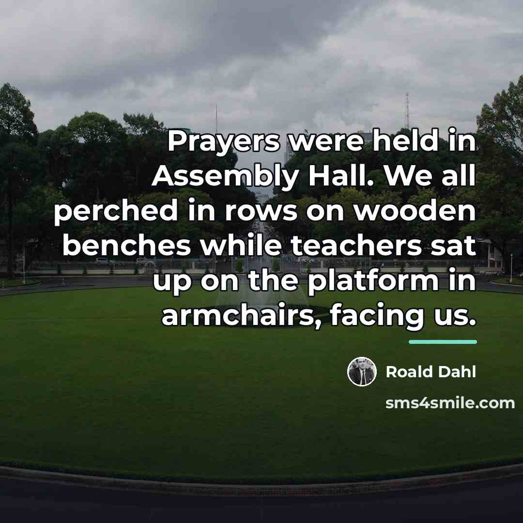 “Prayers were held in Assembly Hall. We all perched in…” quote by Roald Dahl
