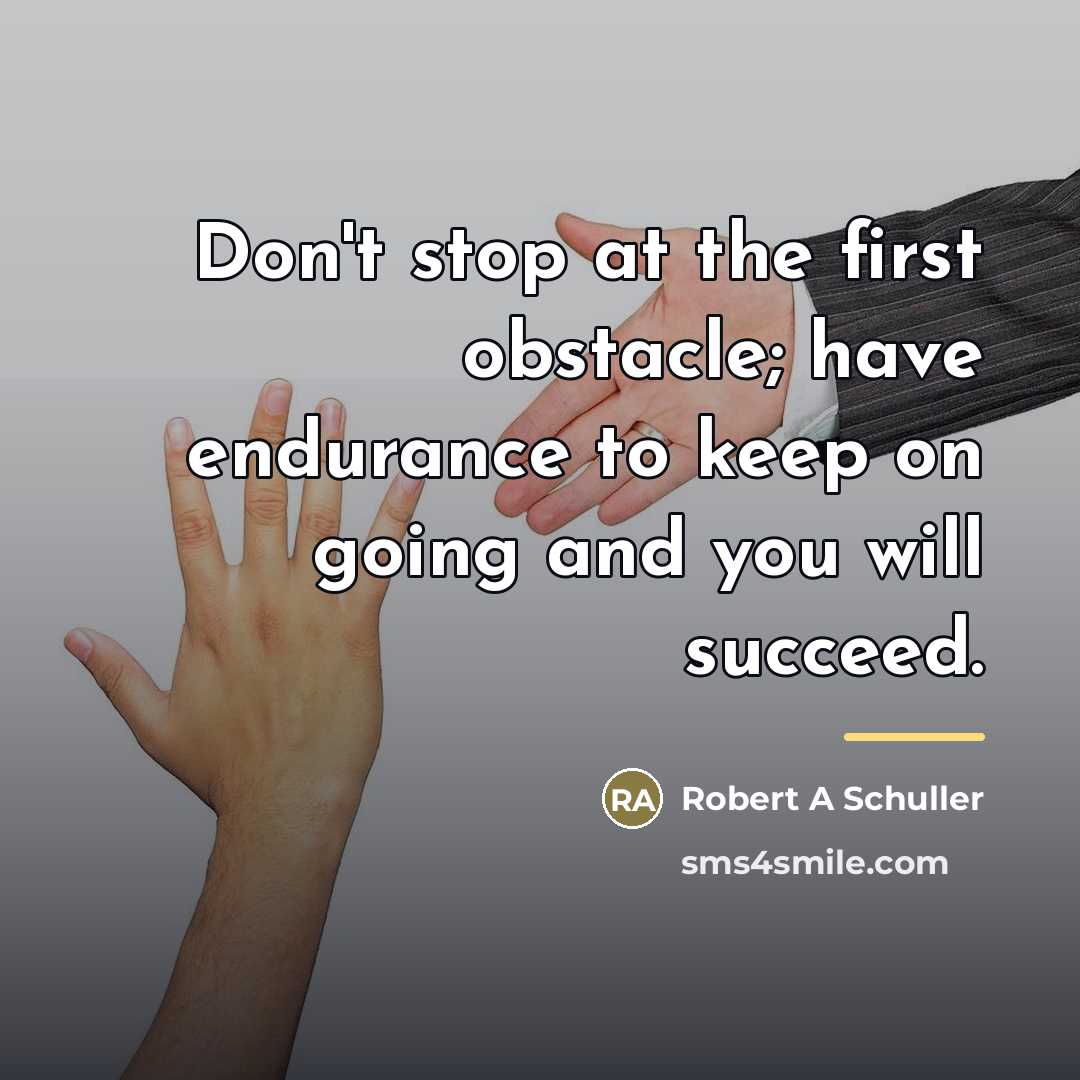 “Don't stop at the first obstacle; have endurance to keep…” quote by Anonymous