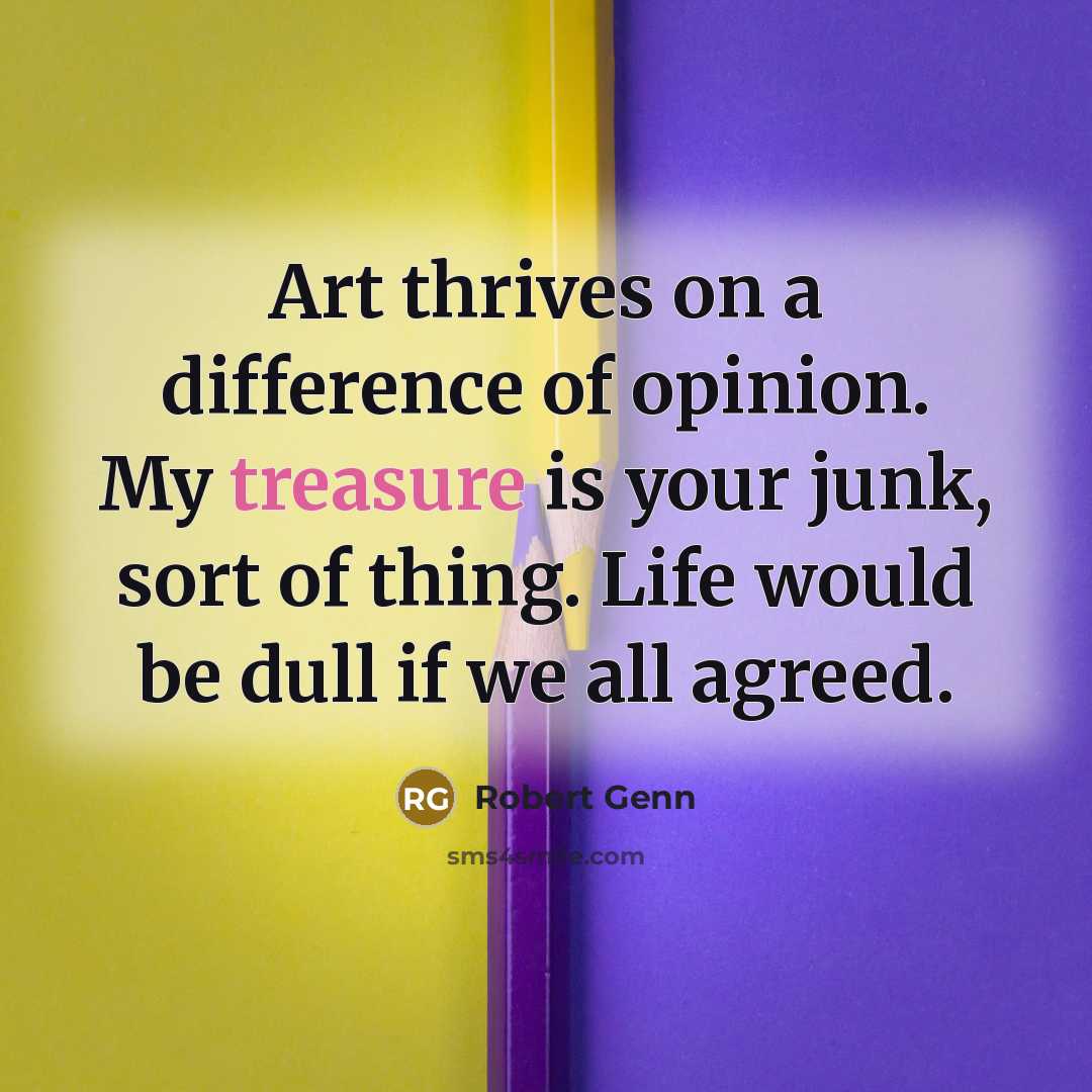 “Art thrives on a difference of opinion. My treasure is…” quote by Robert Genn