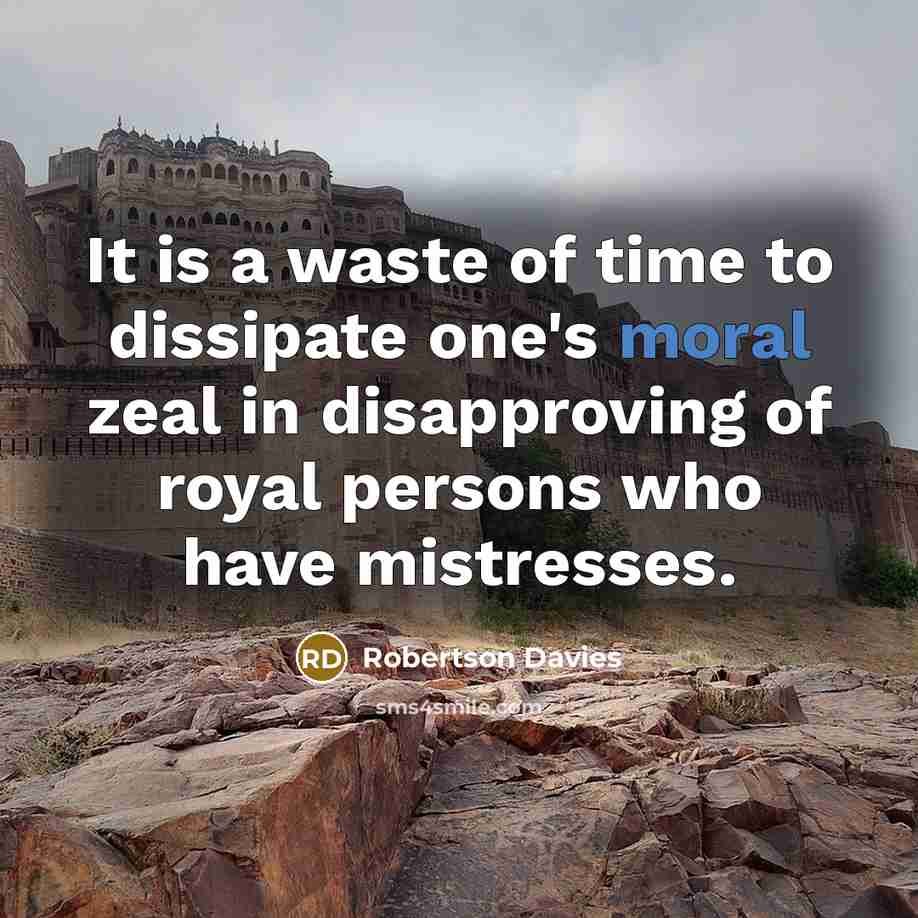 “It is a waste of time to dissipate one's moral…” quote by Robertson Davies