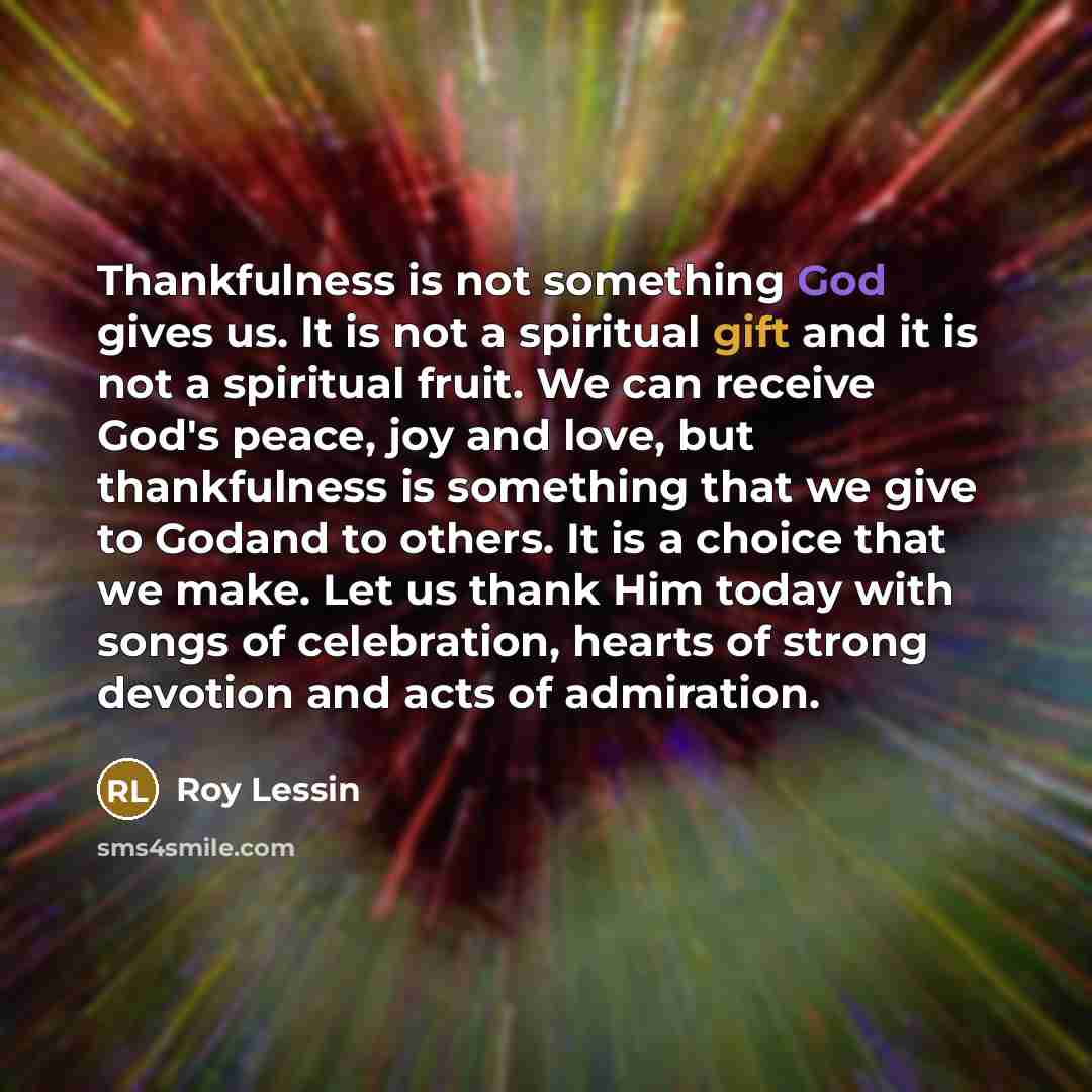 “Thankfulness is not something God gives us. It is not…” quote by Roy Lessin
