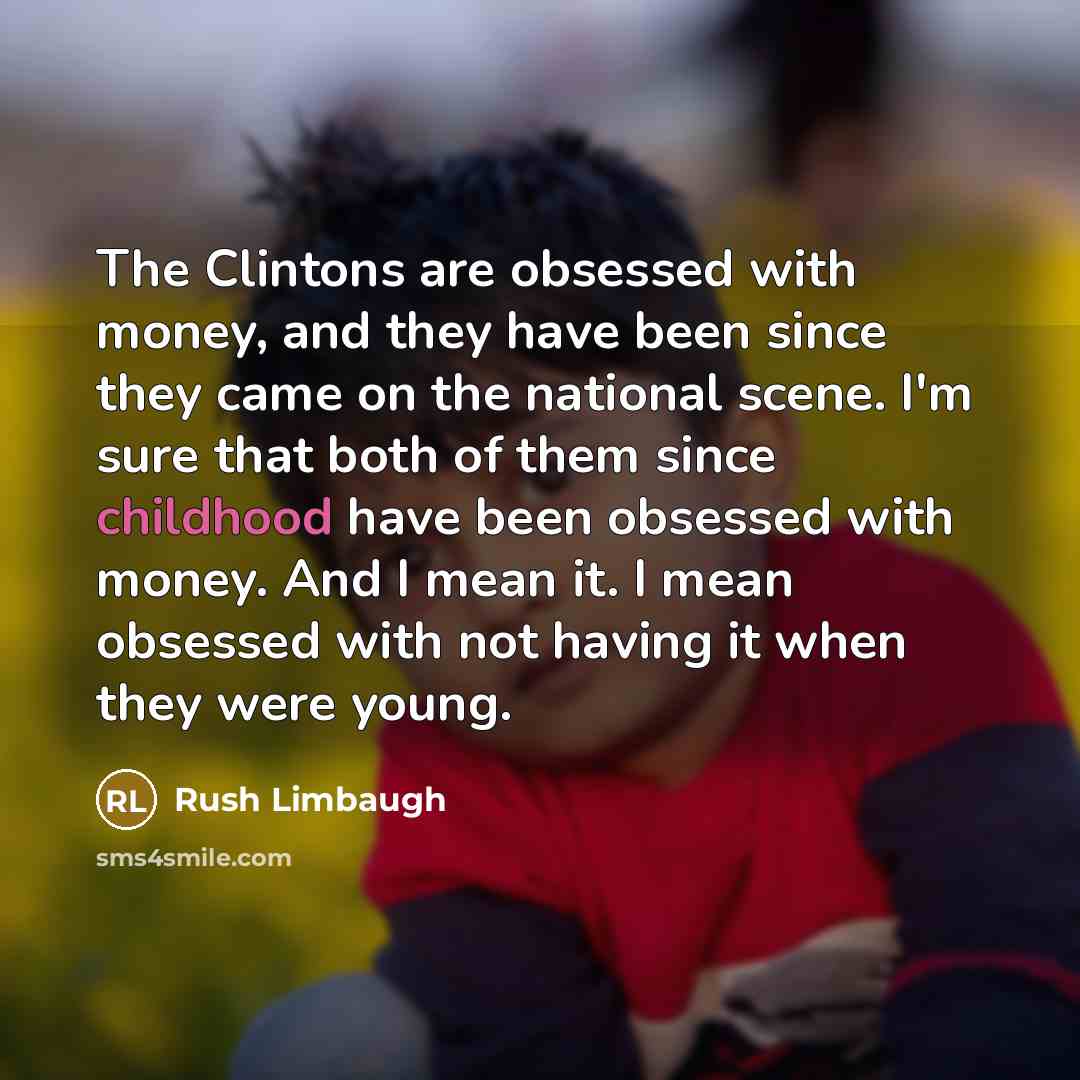 “The Clintons are obsessed with money, and they have been…” quote by Rush Limbaugh